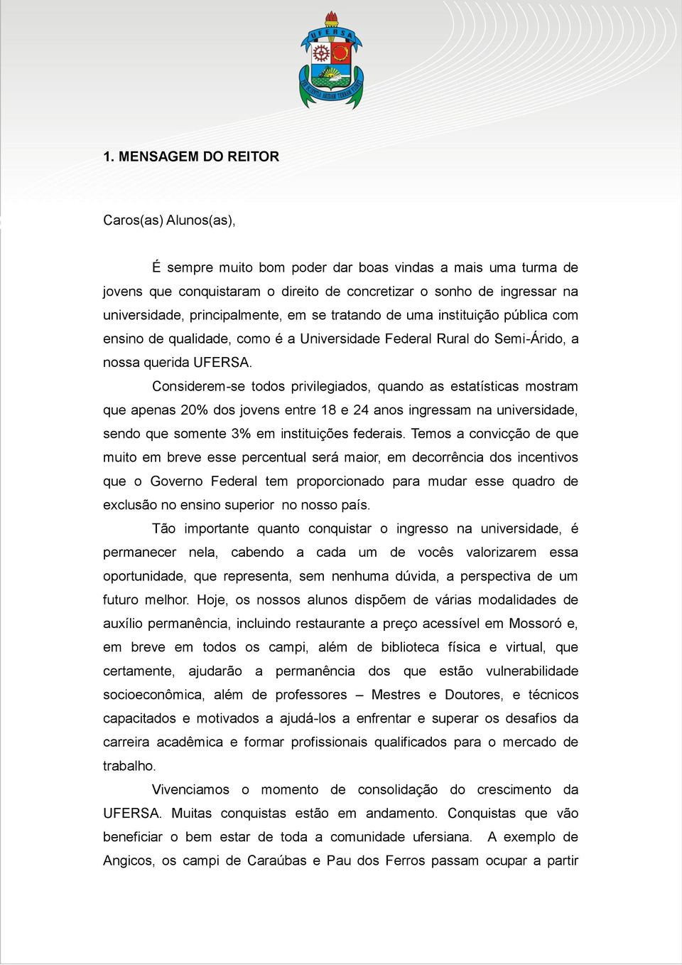 Considerem-se todos privilegiados, quando as estatísticas mostram que apenas 20% dos jovens entre 18 e 24 anos ingressam na universidade, sendo que somente 3% em instituições federais.