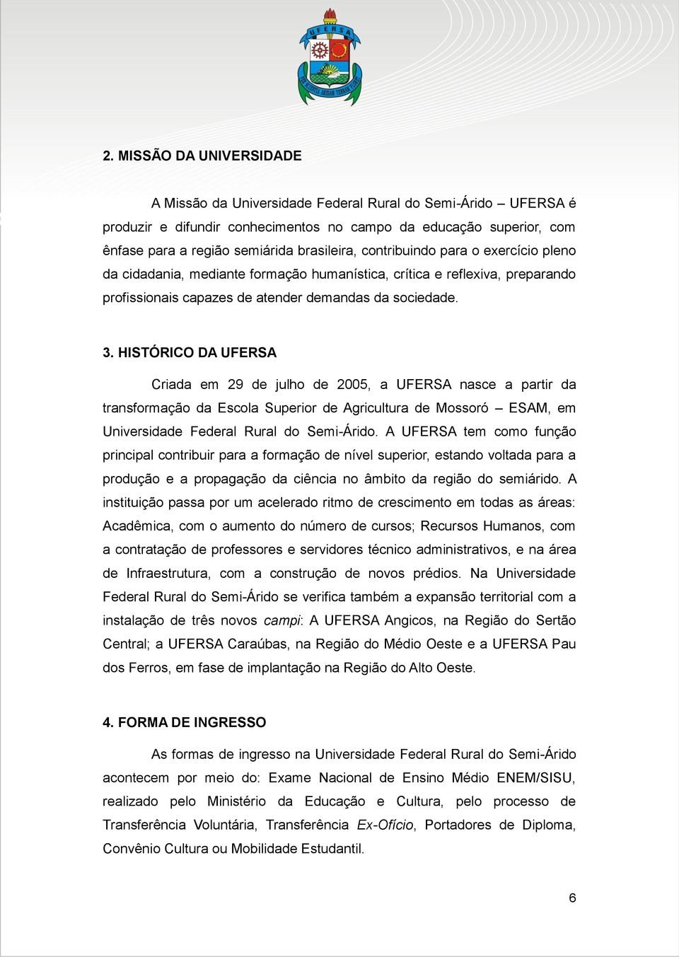 HISTÓRICO DA UFERSA Criada em 29 de julho de 2005, a UFERSA nasce a partir da transformação da Escola Superior de Agricultura de Mossoró ESAM, em Universidade Federal Rural do Semi-Árido.