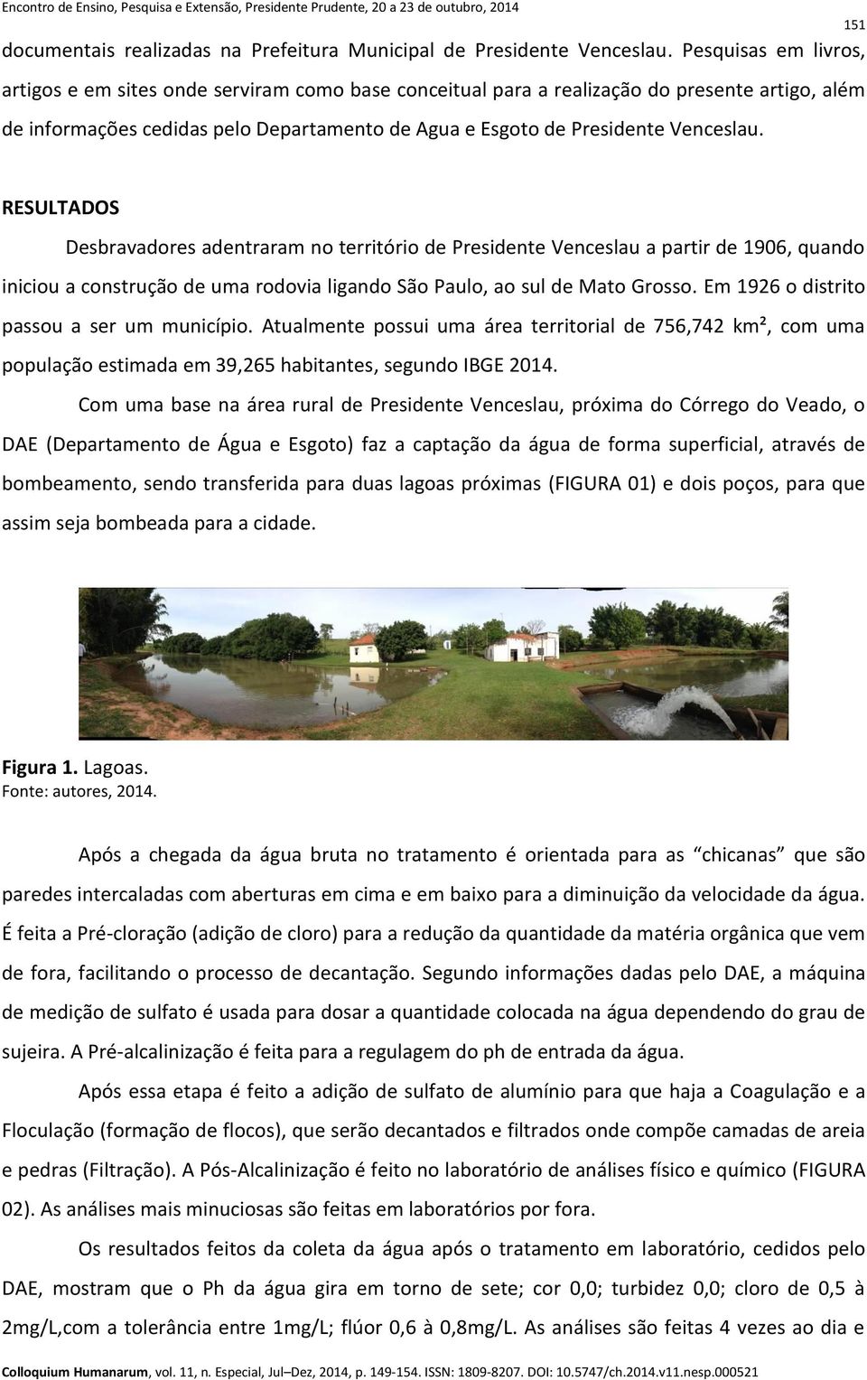 RESULTADOS Desbravadores adentraram no território de Presidente Venceslau a partir de 1906, quando iniciou a construção de uma rodovia ligando São Paulo, ao sul de Mato Grosso.