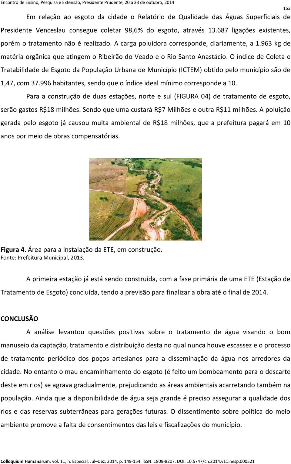 O índice de Coleta e Tratabilidade de Esgoto da População Urbana de Município (ICTEM) obtido pelo município são de 1,47, com 37.996 habitantes, sendo que o índice ideal mínimo corresponde a 10.