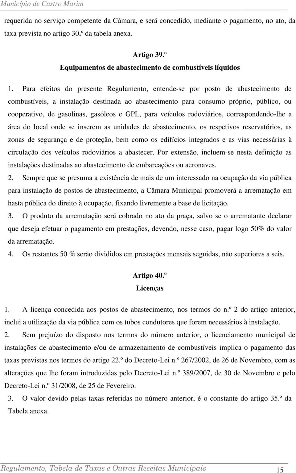 Para efeitos do presente Regulamento, entende-se por posto de abastecimento de combustíveis, a instalação destinada ao abastecimento para consumo próprio, público, ou cooperativo, de gasolinas,