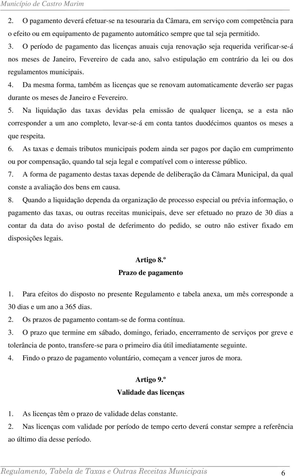 municipais. 4. Da mesma forma, também as licenças que se renovam automaticamente deverão ser pagas durante os meses de Janeiro e Fevereiro. 5.