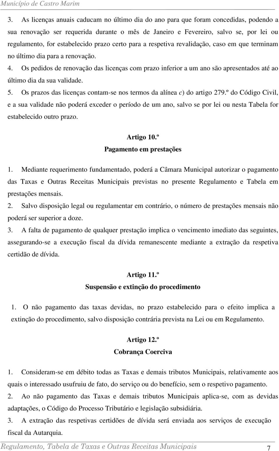 Os pedidos de renovação das licenças com prazo inferior a um ano são apresentados até ao último dia da sua validade. 5. Os prazos das licenças contam-se nos termos da alínea c) do artigo 279.