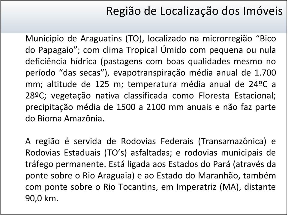 700 mm; altite de 125 m; temperatura média anual de 24ºC a 28ºC; vegetação nativa classificada como Floresta Estacional; precipitação média de 1500 a 2100 mm anuais e não faz parte do Bioma