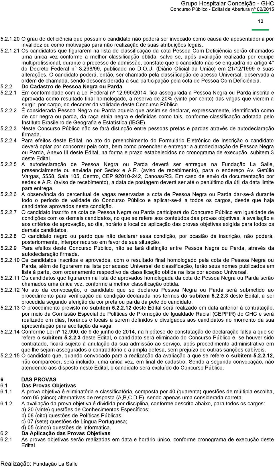 multiprofissional, durante o processo de admissão, constate que o candidato não se enquadra no artigo 4 do Decreto Federal n 3.298/99, publicado no D.O.U.