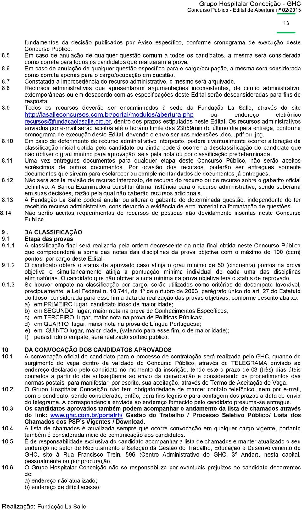 6 Em caso de anulação de qualquer questão específica para o cargo/ocupação, a mesma será considerada como correta apenas para o cargo/ocupação em questão. 8.