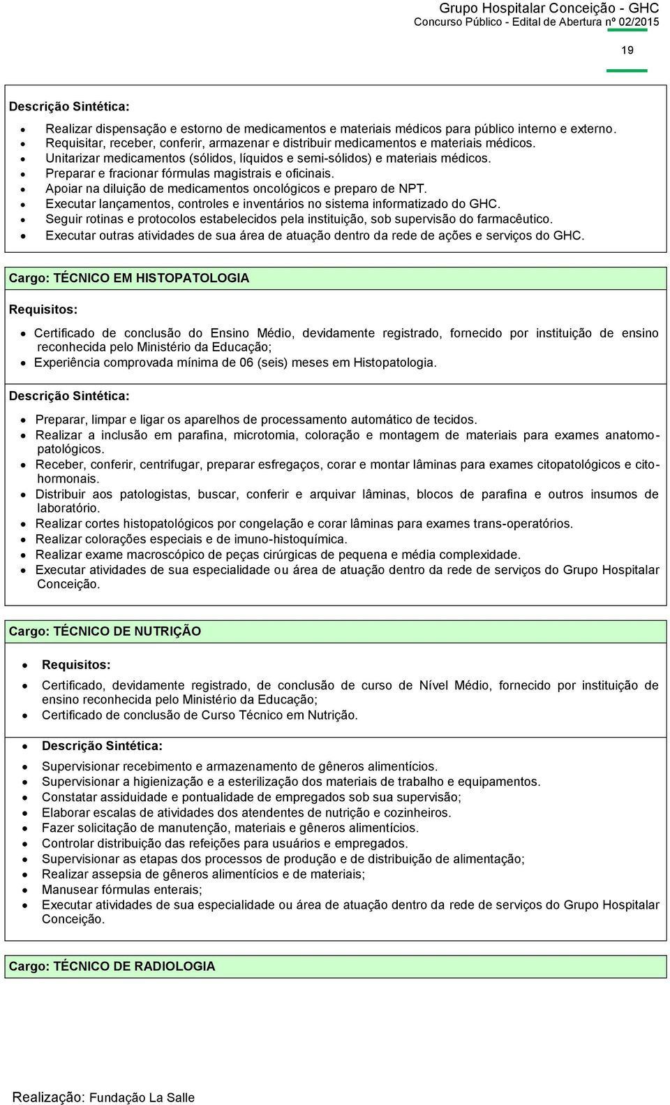 Preparar e fracionar fórmulas magistrais e oficinais. Apoiar na diluição de medicamentos oncológicos e preparo de NPT. Executar lançamentos, controles e inventários no sistema informatizado do GHC.