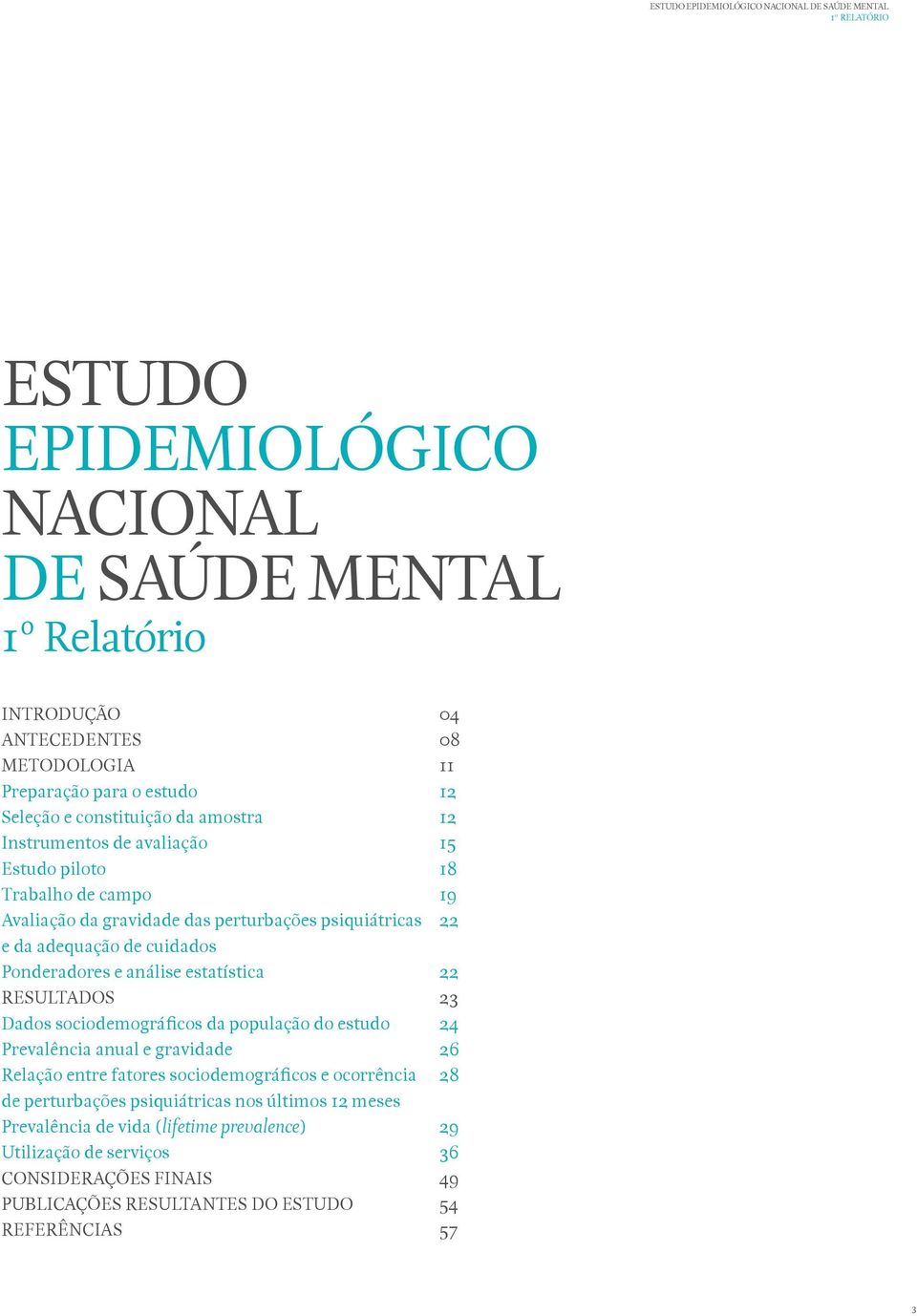 sociodemográficos da população do estudo Prevalência anual e gravidade Relação entre fatores sociodemográficos e ocorrência de perturbações psiquiátricas nos últimos 12 meses