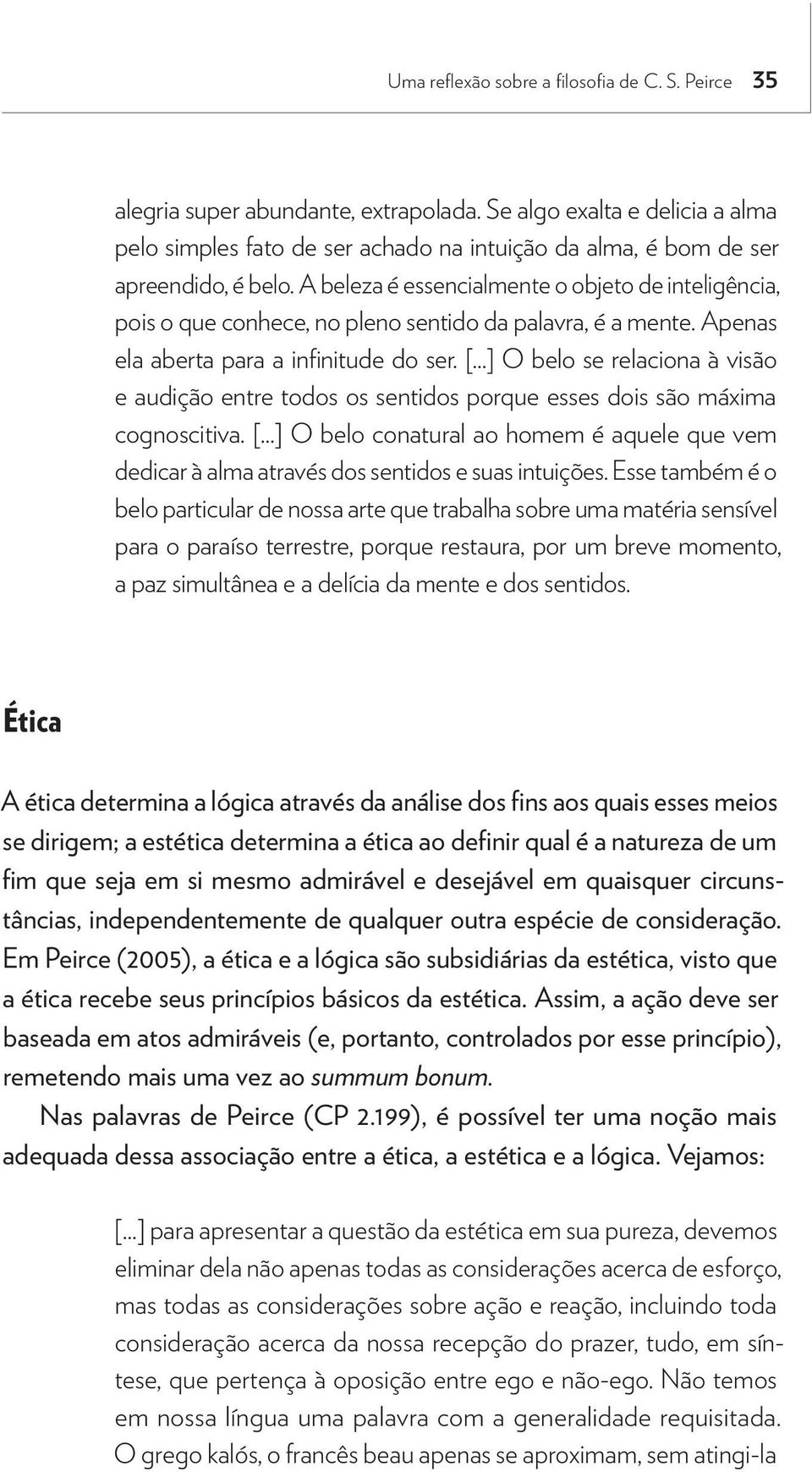 A beleza é essencialmente o objeto de inteligência, pois o que conhece, no pleno sentido da palavra, é a mente. Apenas ela aberta para a infinitude do ser. [.