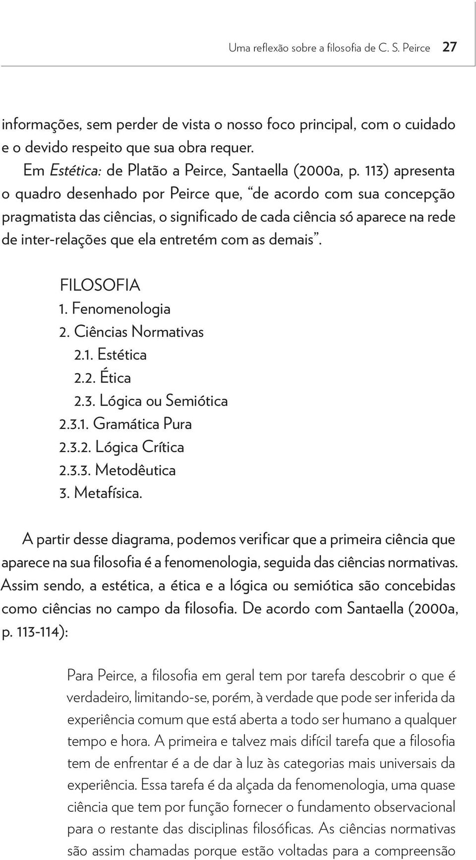 113) apresenta o quadro desenhado por Peirce que, de acordo com sua concepção pragmatista das ciências, o significado de cada ciência só aparece na rede de inter-relações que ela entretém com as