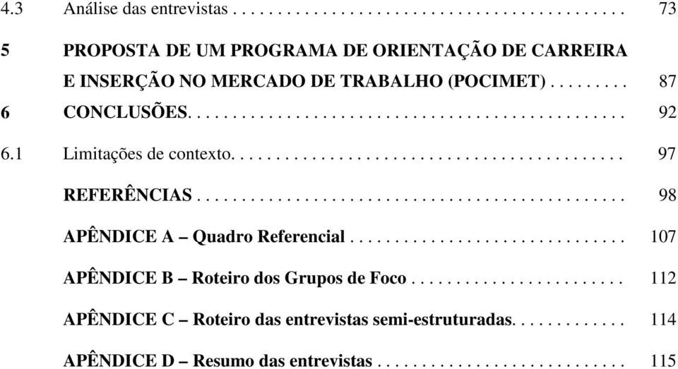 ............................................... 98 APÊNDICE A Quadro Referencial............................... 107 APÊNDICE B Roteiro dos Grupos de Foco.