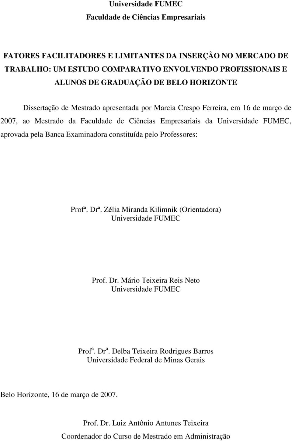 aprovada pela Banca Examinadora constituída pelo Professores: Profª. Drª. Zélia Miranda Kilimnik (Orientadora) Universidade FUMEC Prof. Dr. Mário Teixeira Reis Neto Universidade FUMEC Prof a.