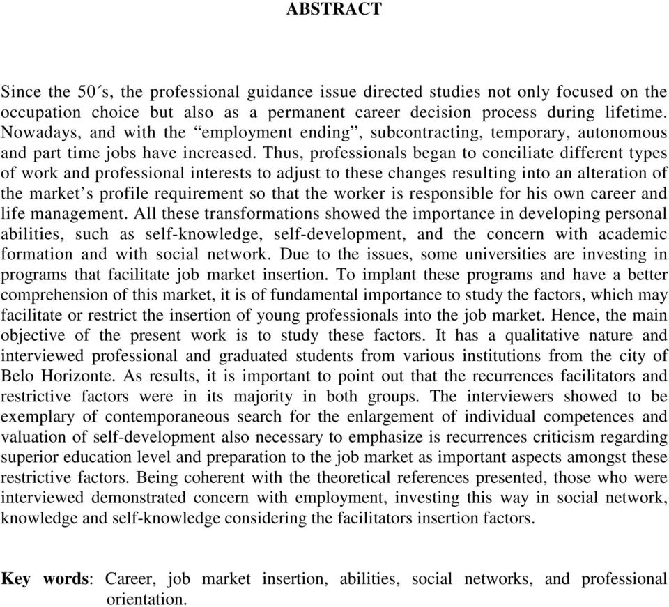 Thus, professionals began to conciliate different types of work and professional interests to adjust to these changes resulting into an alteration of the market s profile requirement so that the