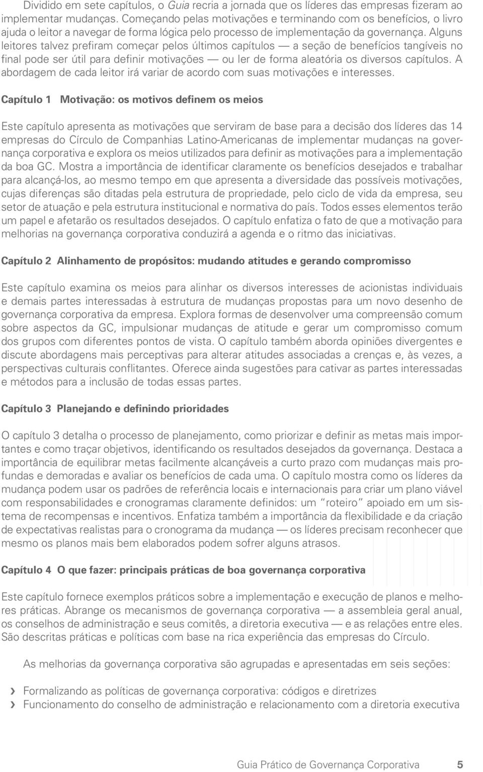 Alguns leitores talvez prefiram começar pelos últimos capítulos a seção de benefícios tangíveis no final pode ser útil para definir motivações ou ler de forma aleatória os diversos capítulos.