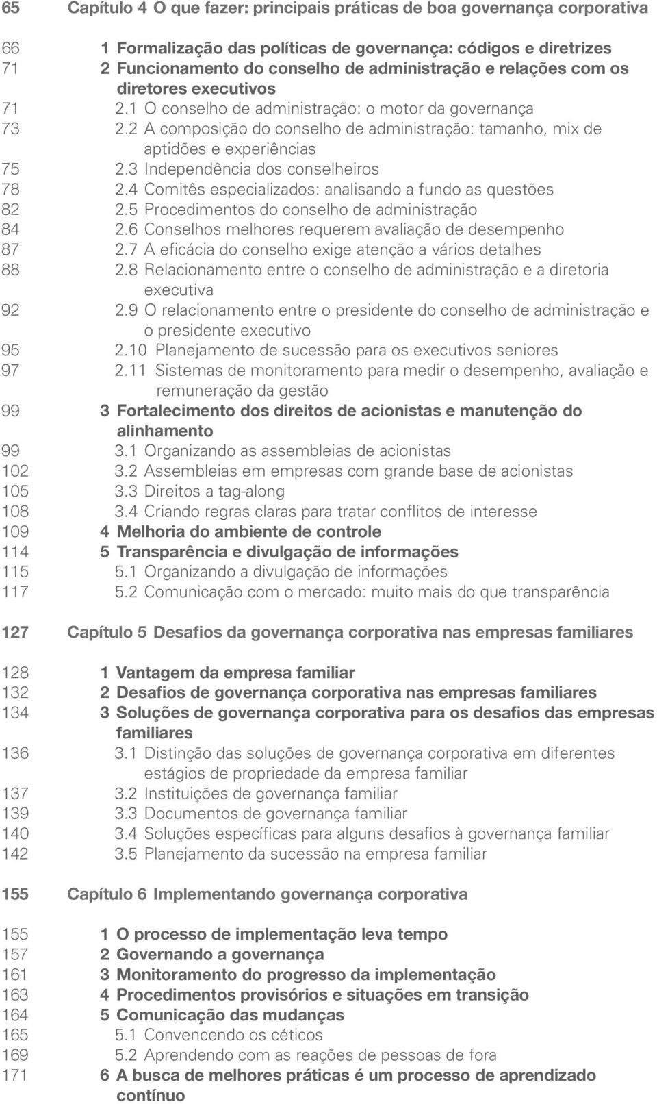 3 Independência dos conselheiros 78 2.4 Comitês especializados: analisando a fundo as questões 82 2.5 Procedimentos do conselho de administração 84 2.