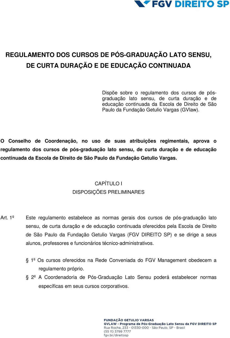 O Conselho de Coordenação, no uso de suas atribuições regimentais, aprova o regulamento dos cursos de pós-graduação lato sensu, de curta duração e de educação continuada da Escola de Direito de São