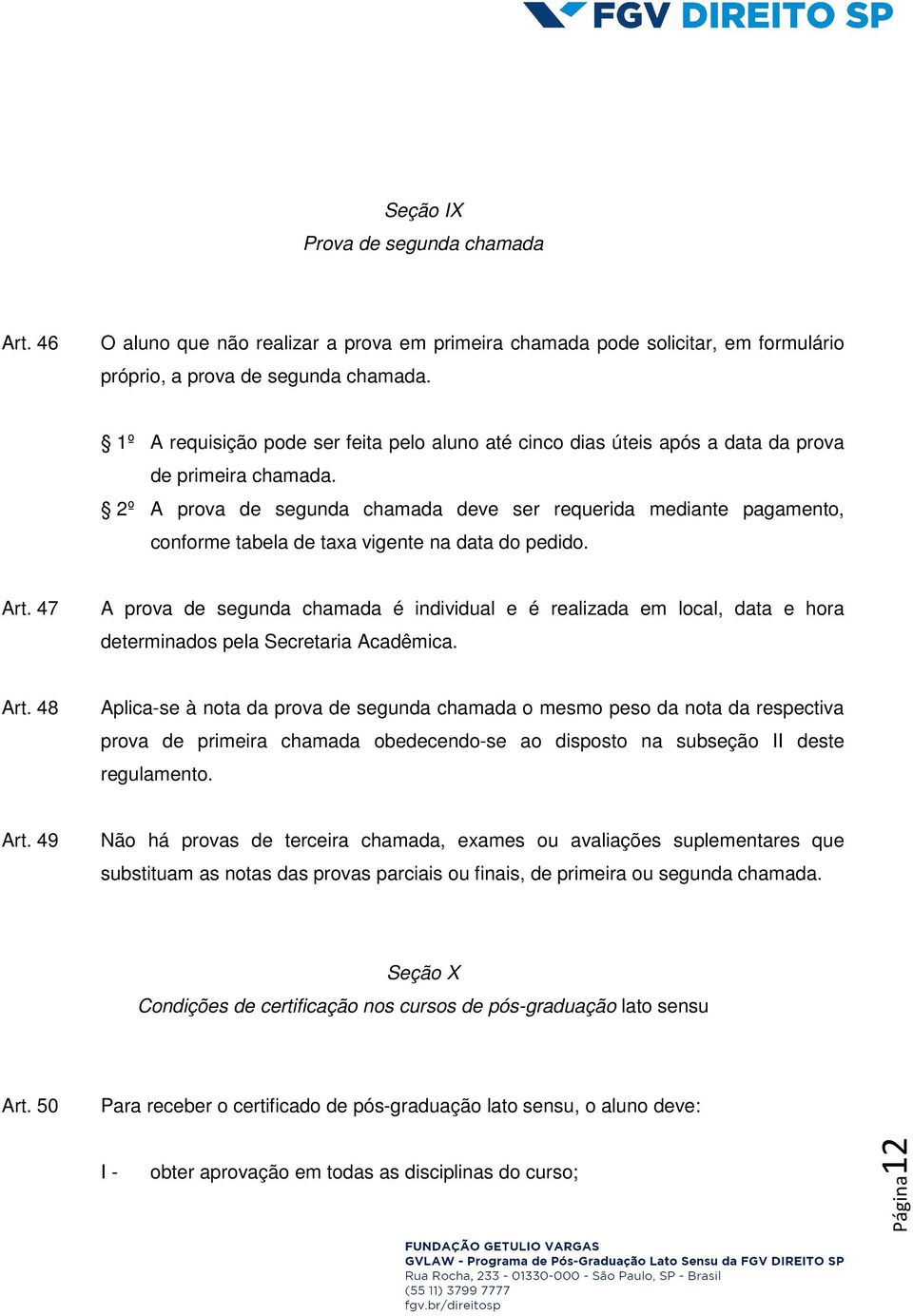 2º A prova de segunda chamada deve ser requerida mediante pagamento, conforme tabela de taxa vigente na data do pedido. Art.