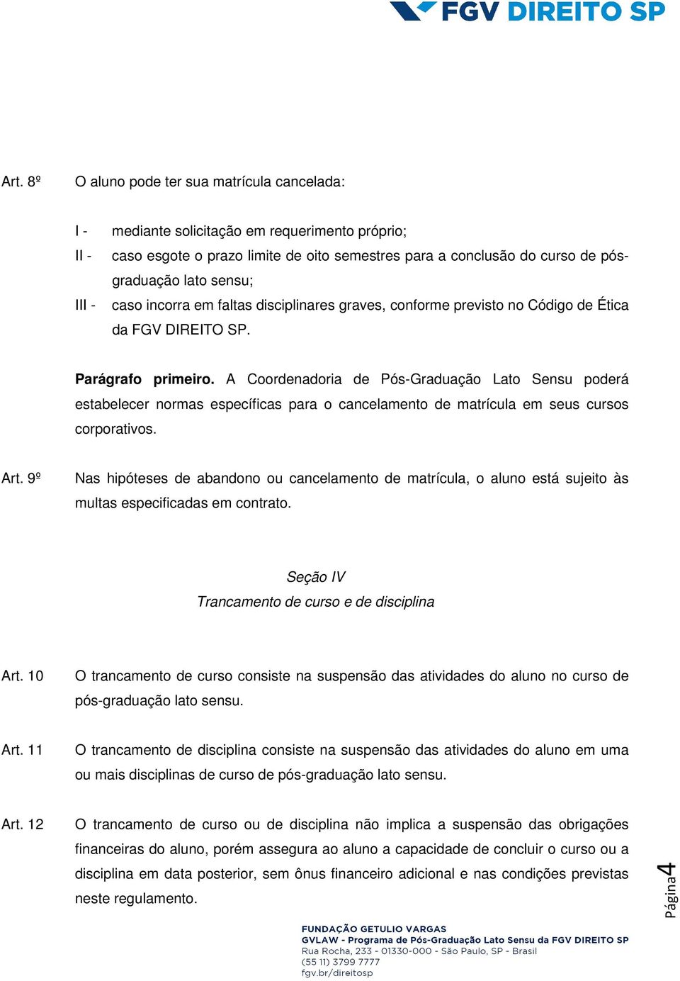 A Coordenadoria de Pós-Graduação Lato Sensu poderá estabelecer normas específicas para o cancelamento de matrícula em seus cursos corporativos. Art.