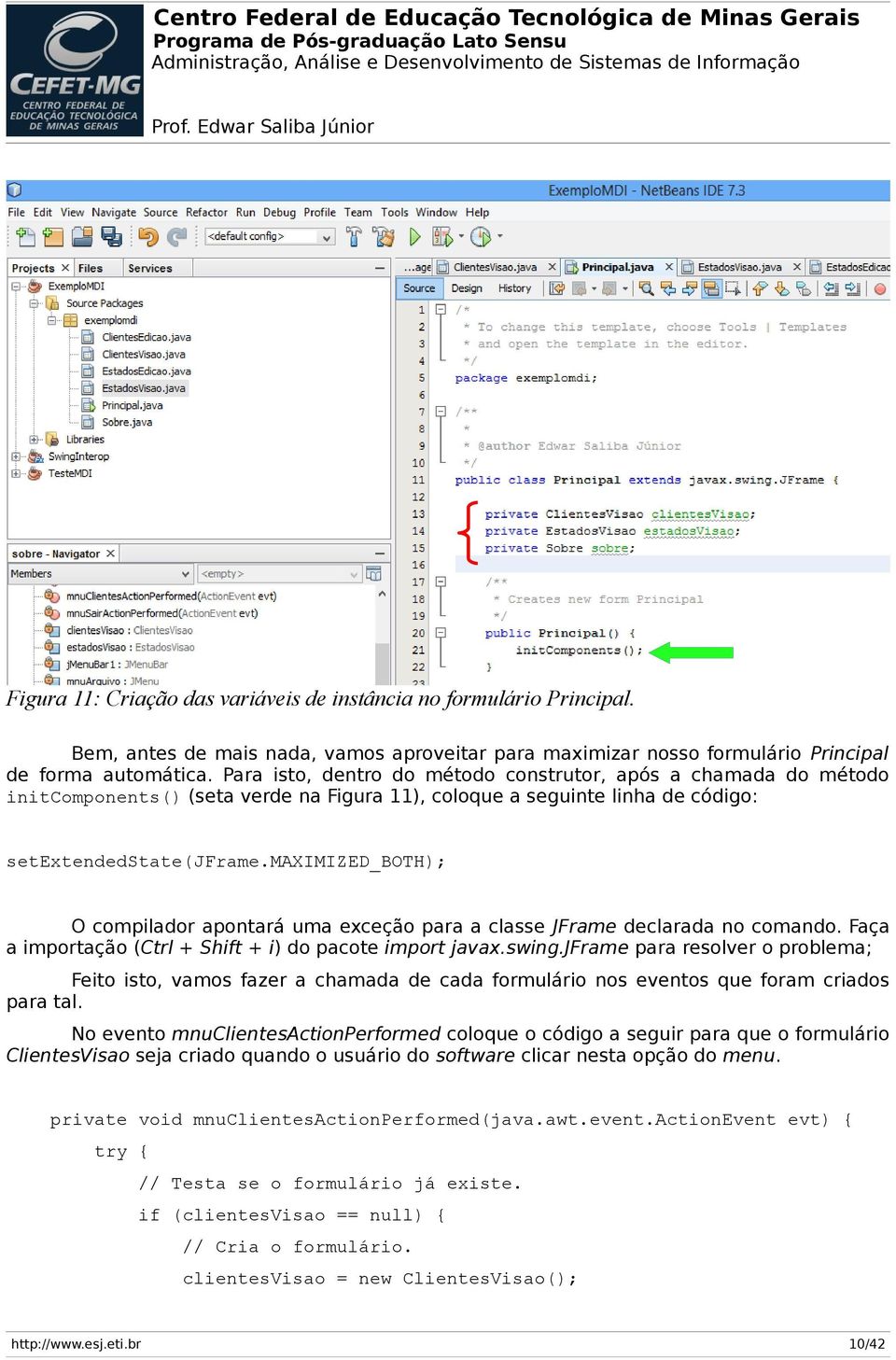 maximized_both); O compilador apontará uma exceção para a classe JFrame declarada no comando. Faça a importação (Ctrl + Shift + i) do pacote import javax.swing.