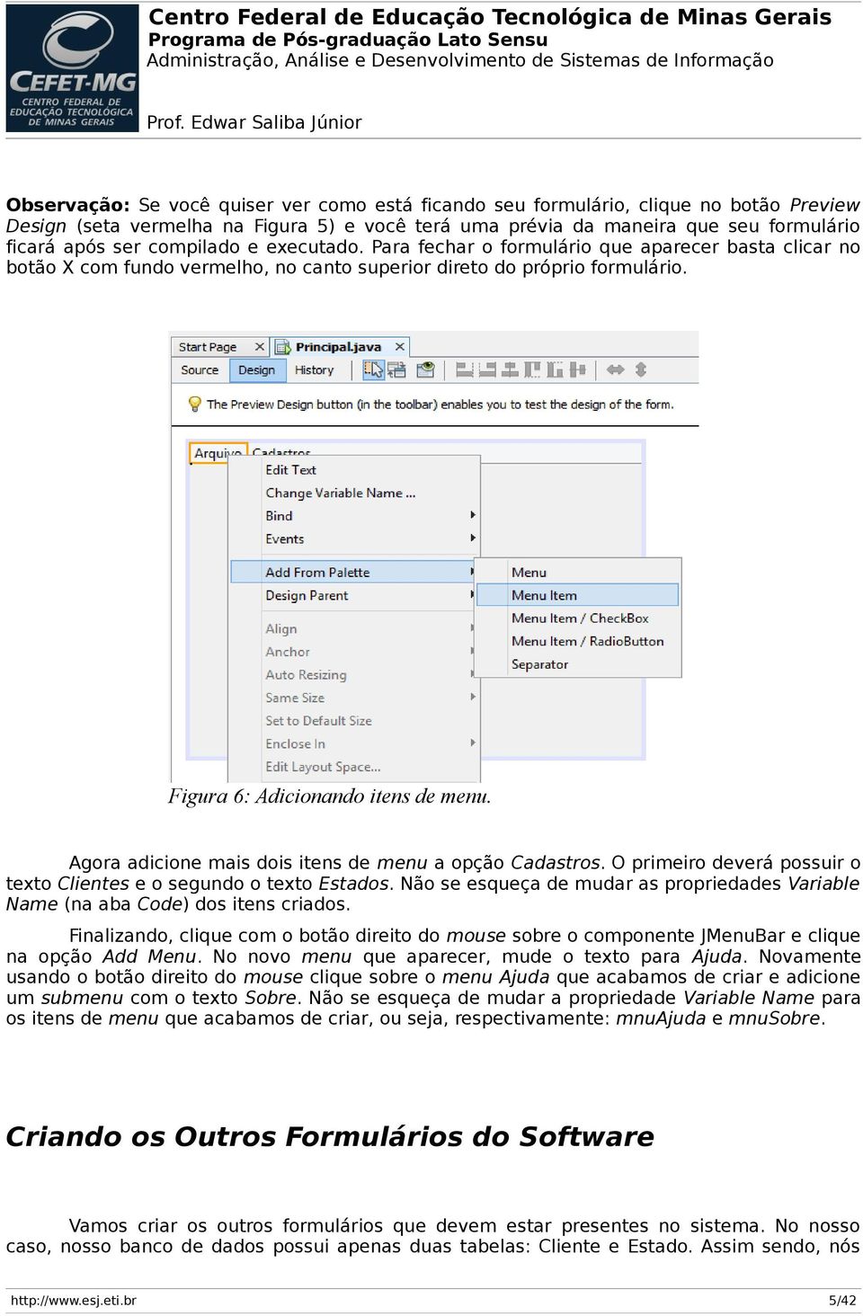 Agora adicione mais dois itens de menu a opção Cadastros. O primeiro deverá possuir o texto Clientes e o segundo o texto Estados.