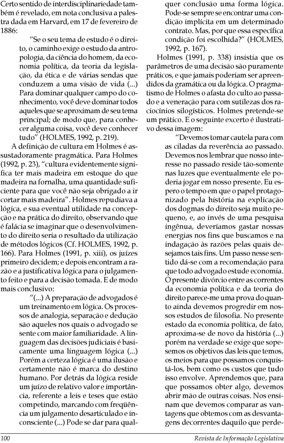 ..) Para dominar qualquer campo do conhecimento, você deve dominar todos aqueles que se aproximam de seu tema principal; de modo que, para conhecer alguma coisa, você deve conhecer tudo (HOLMES,