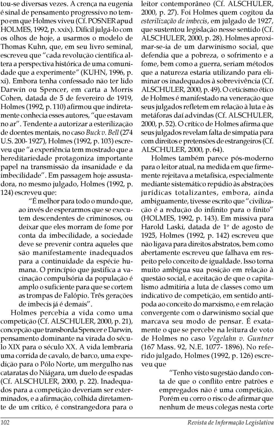 experimente (KUHN, 1996, p. xi). Embora tenha confessado não ter lido Darwin ou Spencer, em carta a Morris Cohen, datada de 5 de fevereiro de 1919, Holmes (1992, p.