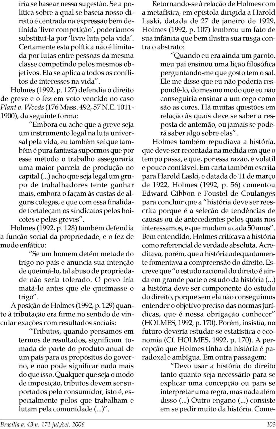 127) defendia o direito de greve e o fez em voto vencido no caso Plant v. Woods (176 Mass. 492, 57 N.E.