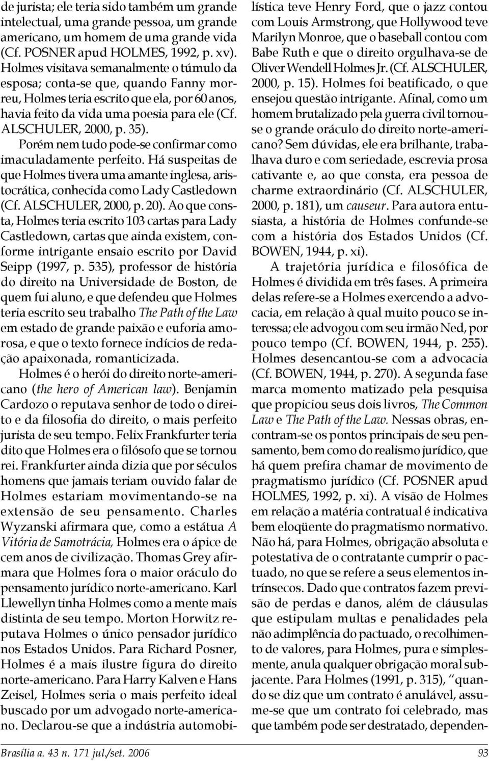 Porém nem tudo pode-se confirmar como imaculadamente perfeito. Há suspeitas de que Holmes tivera uma amante inglesa, aristocrática, conhecida como Lady Castledown (Cf. ALSCHULER, 2000, p. 20).