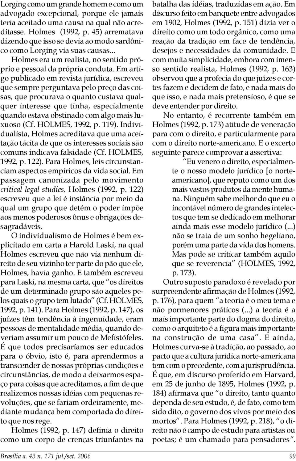 Em artigo publicado em revista jurídica, escreveu que sempre perguntava pelo preço das coisas, que procurava o quanto custava qualquer interesse que tinha, especialmente quando estava obstinado com