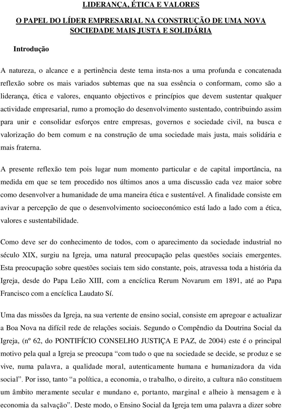 empresarial, rumo a promoção do desenvolvimento sustentado, contribuindo assim para unir e consolidar esforços entre empresas, governos e sociedade civil, na busca e valorização do bem comum e na