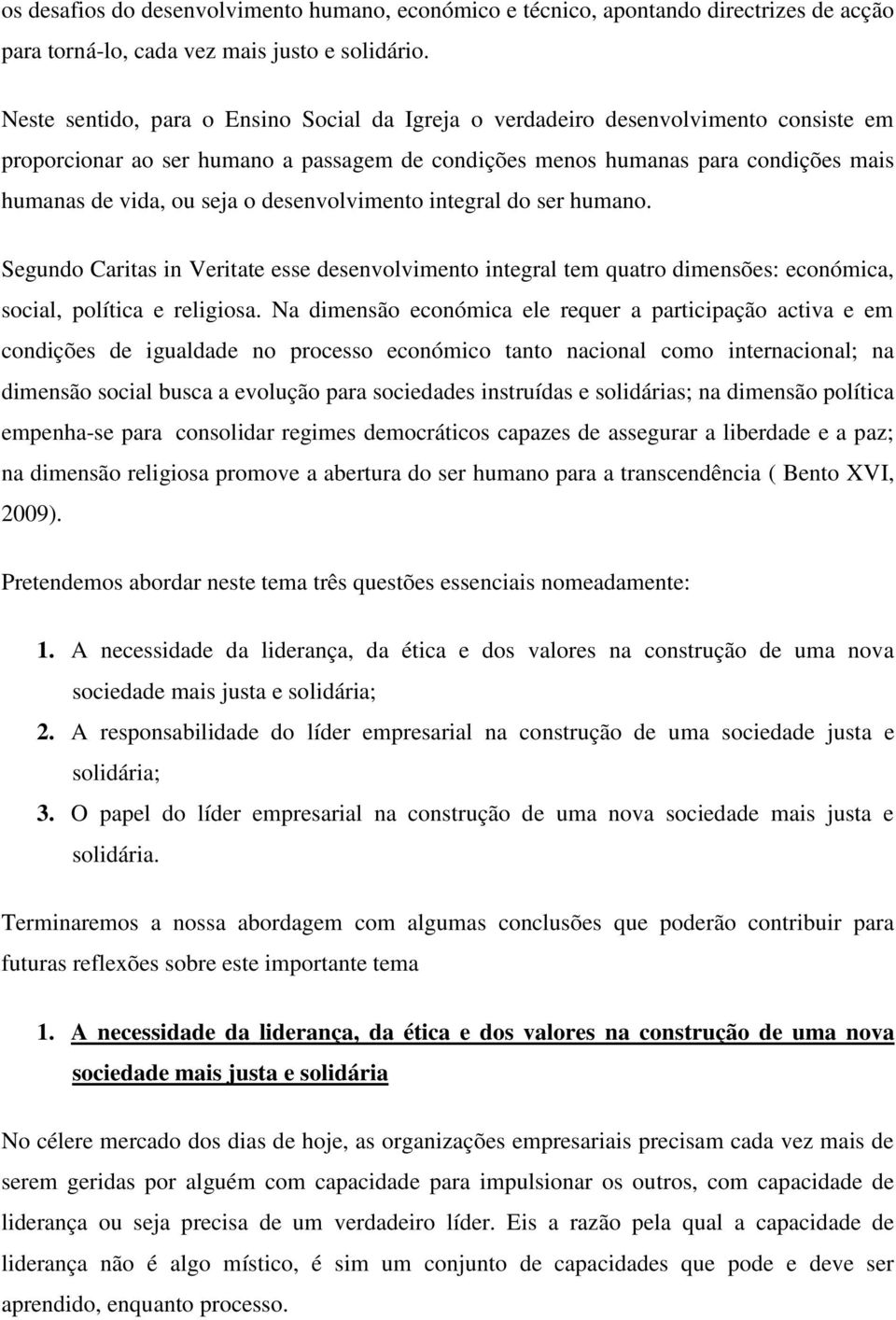 desenvolvimento integral do ser humano. Segundo Caritas in Veritate esse desenvolvimento integral tem quatro dimensões: económica, social, política e religiosa.