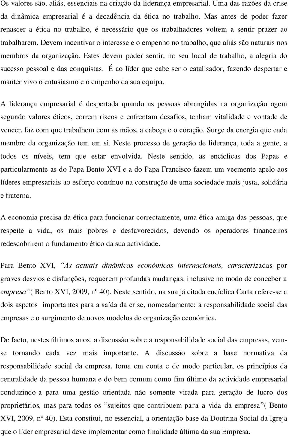 Devem incentivar o interesse e o empenho no trabalho, que aliás são naturais nos membros da organização.