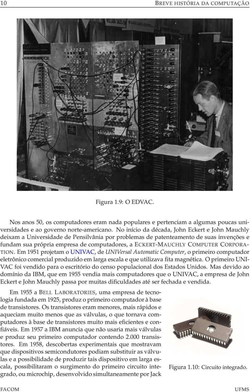 COMPUTER CORPORA- TION. Em 1951 projetam o UNIVAC, de UNIVersal Automatic Computer, o primeiro computador eletrônico comercial produzido em larga escala e que utilizava fita magnética.