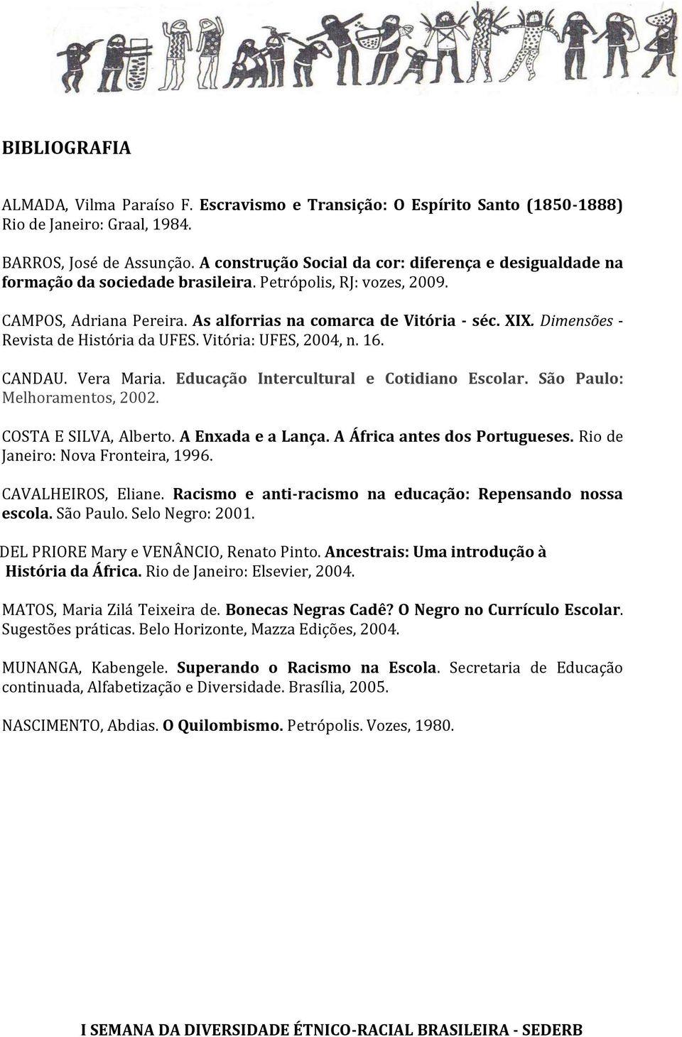 Dimensões - Revista de História da UFES. Vitória: UFES, 2004, n. 16. CANDAU. Vera Maria. Educação Intercultural e Cotidiano Escolar. São Paulo: Melhoramentos, 2002. COSTA E SILVA, Alberto.