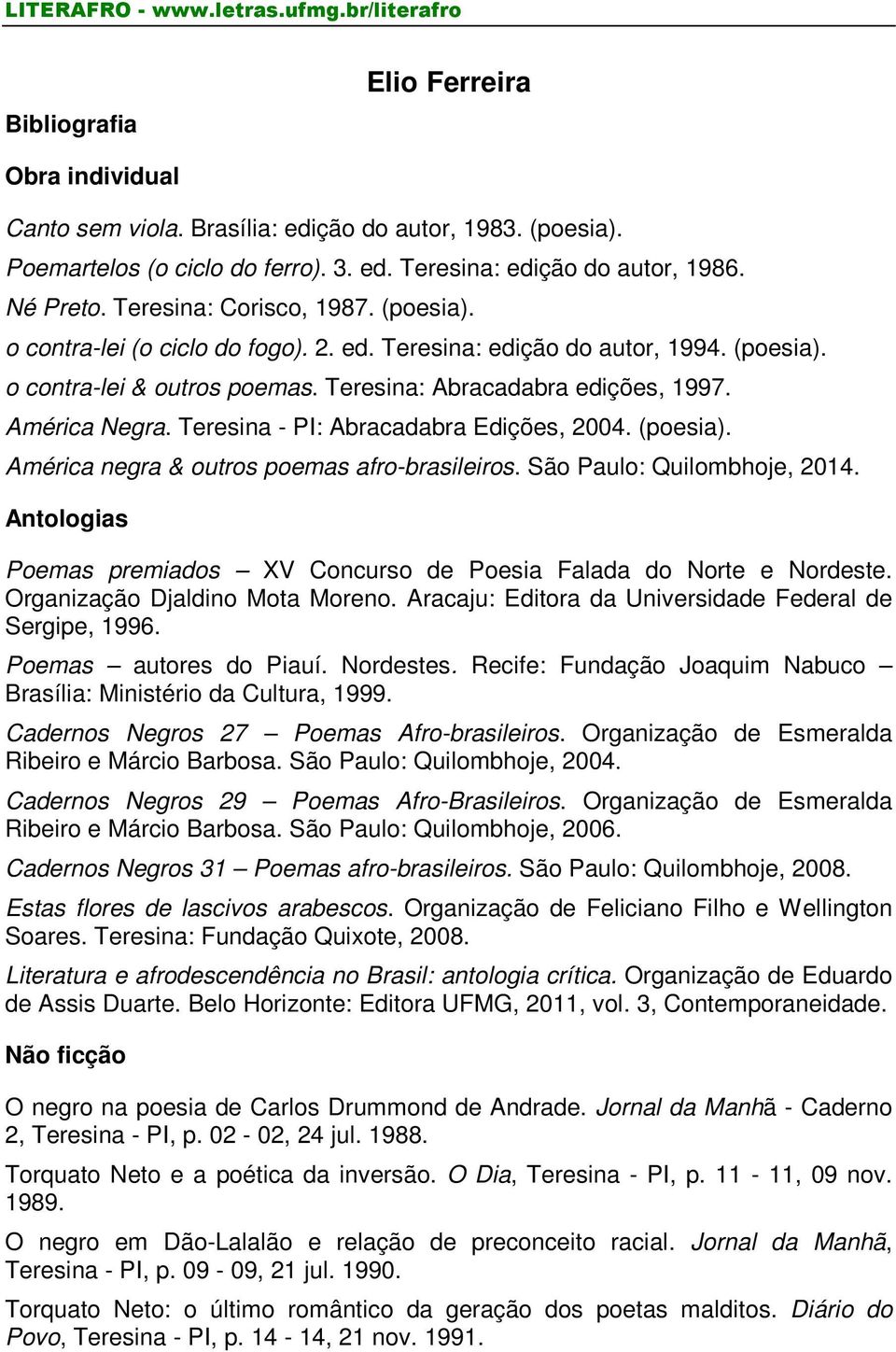 Teresina - PI: Abracadabra Edições, 2004. (poesia). América negra & outros poemas afro-brasileiros. São Paulo: Quilombhoje, 2014.