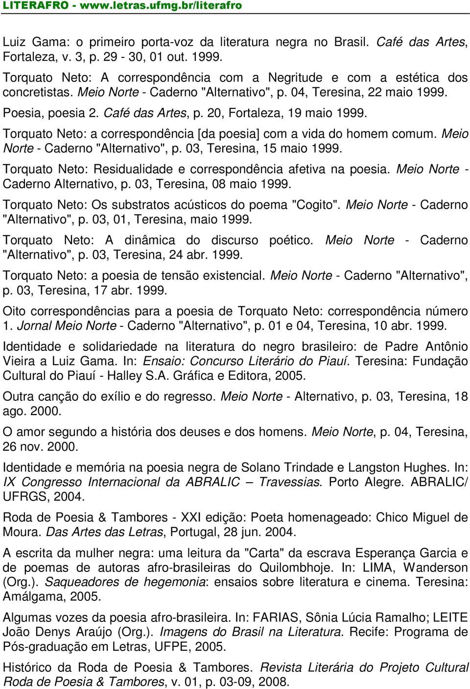 20, Fortaleza, 19 maio 1999. Torquato Neto: a correspondência [da poesia] com a vida do homem comum. Meio Norte - Caderno "Alternativo", p. 03, Teresina, 15 maio 1999.