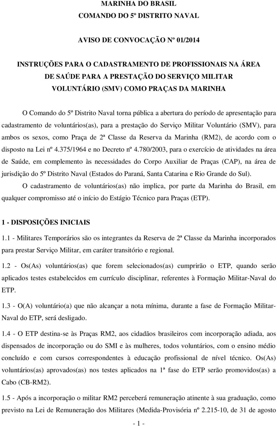 para ambos os sexos, como Praça de 2ª Classe da Reserva da Marinha (RM2), de acordo com o disposto na Lei nº 4.375/1964 e no Decreto nº 4.