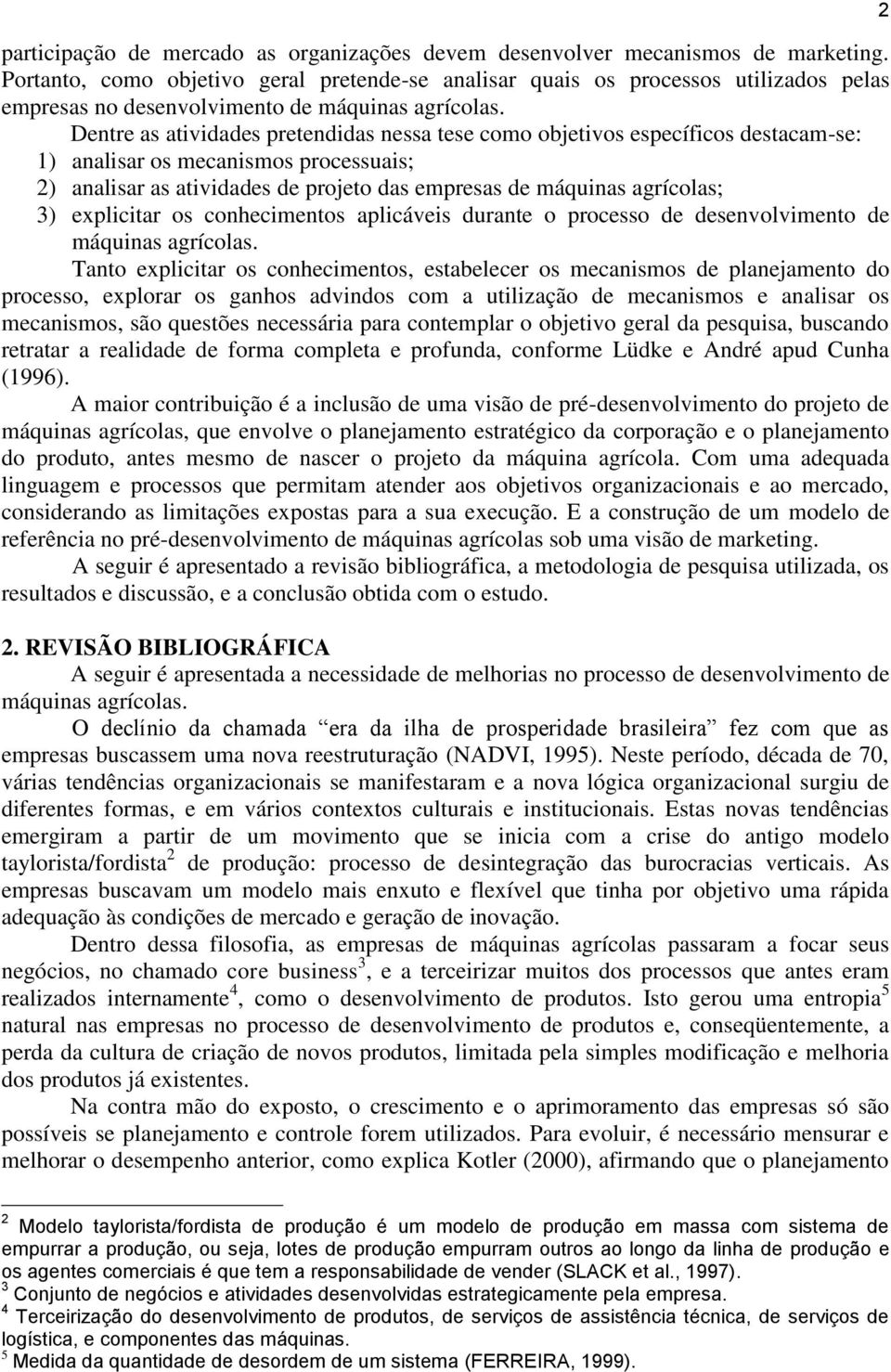 Dentre as atividades pretendidas nessa tese como objetivos específicos destacam-se: 1) analisar os mecanismos processuais; 2) analisar as atividades de projeto das empresas de máquinas agrícolas; 3)