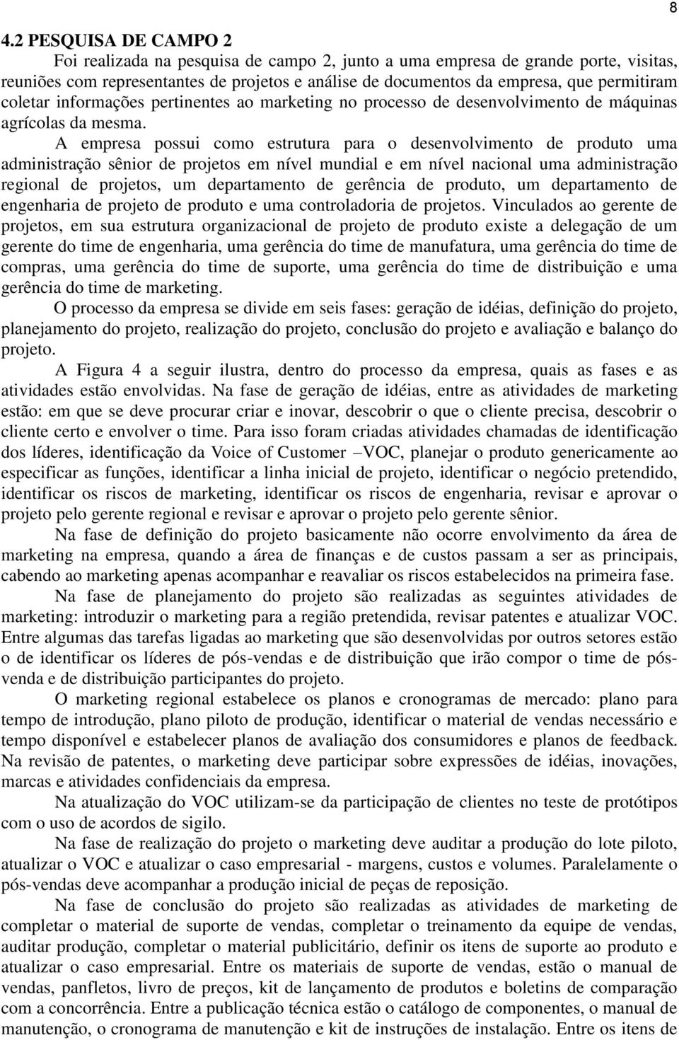 A empresa possui como estrutura para o desenvolvimento de produto uma administração sênior de projetos em nível mundial e em nível nacional uma administração regional de projetos, um departamento de