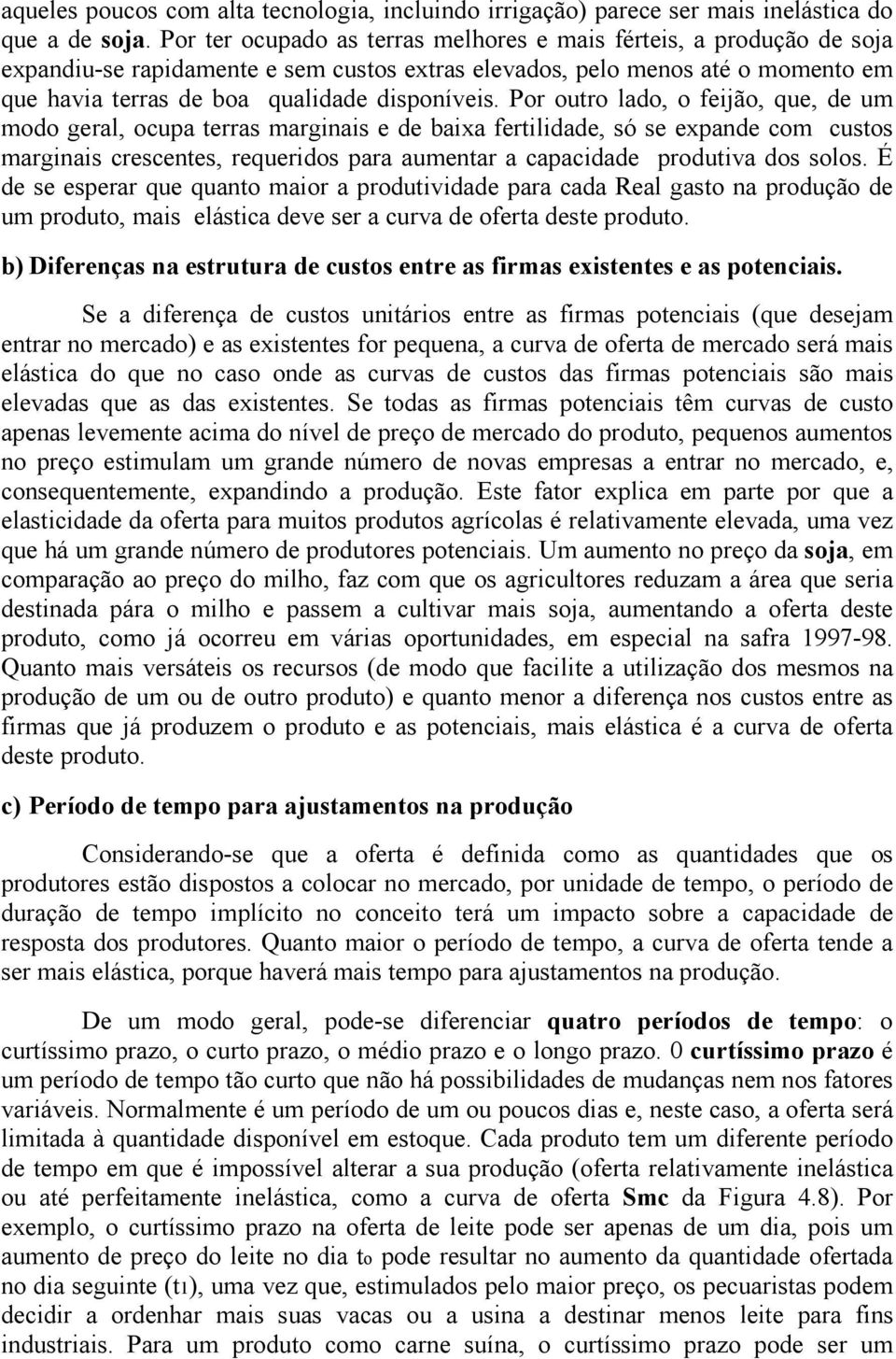 Por outro lado, o feijão, que, de um modo geral, ocupa terras marginais e de baixa fertilidade, só se expande com custos marginais crescentes, requeridos para aumentar a capacidade produtiva dos