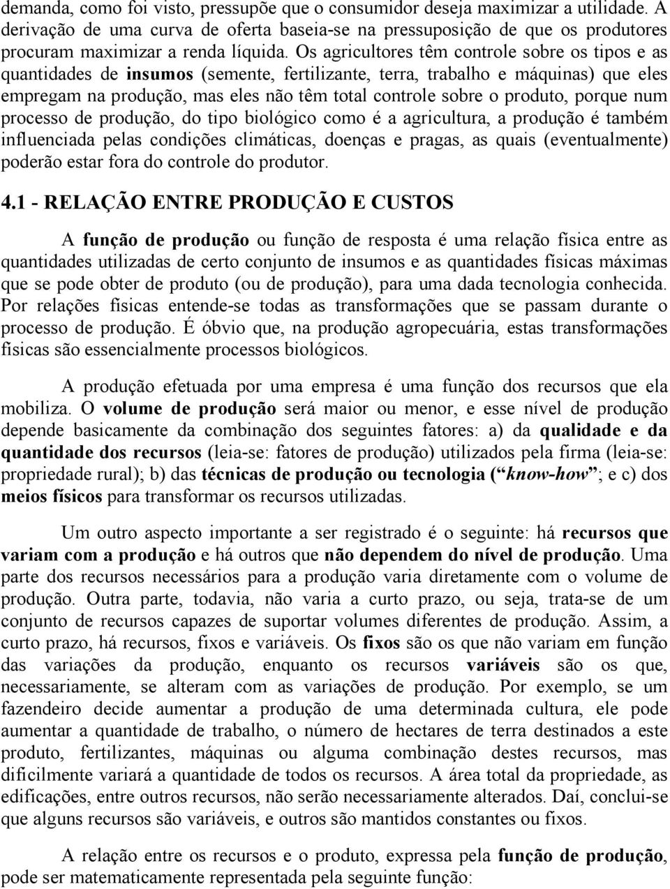 produto, porque num processo de produção, do tipo biológico como é a agricultura, a produção é também influenciada pelas condições climáticas, doenças e pragas, as quais (eventualmente) poderão estar