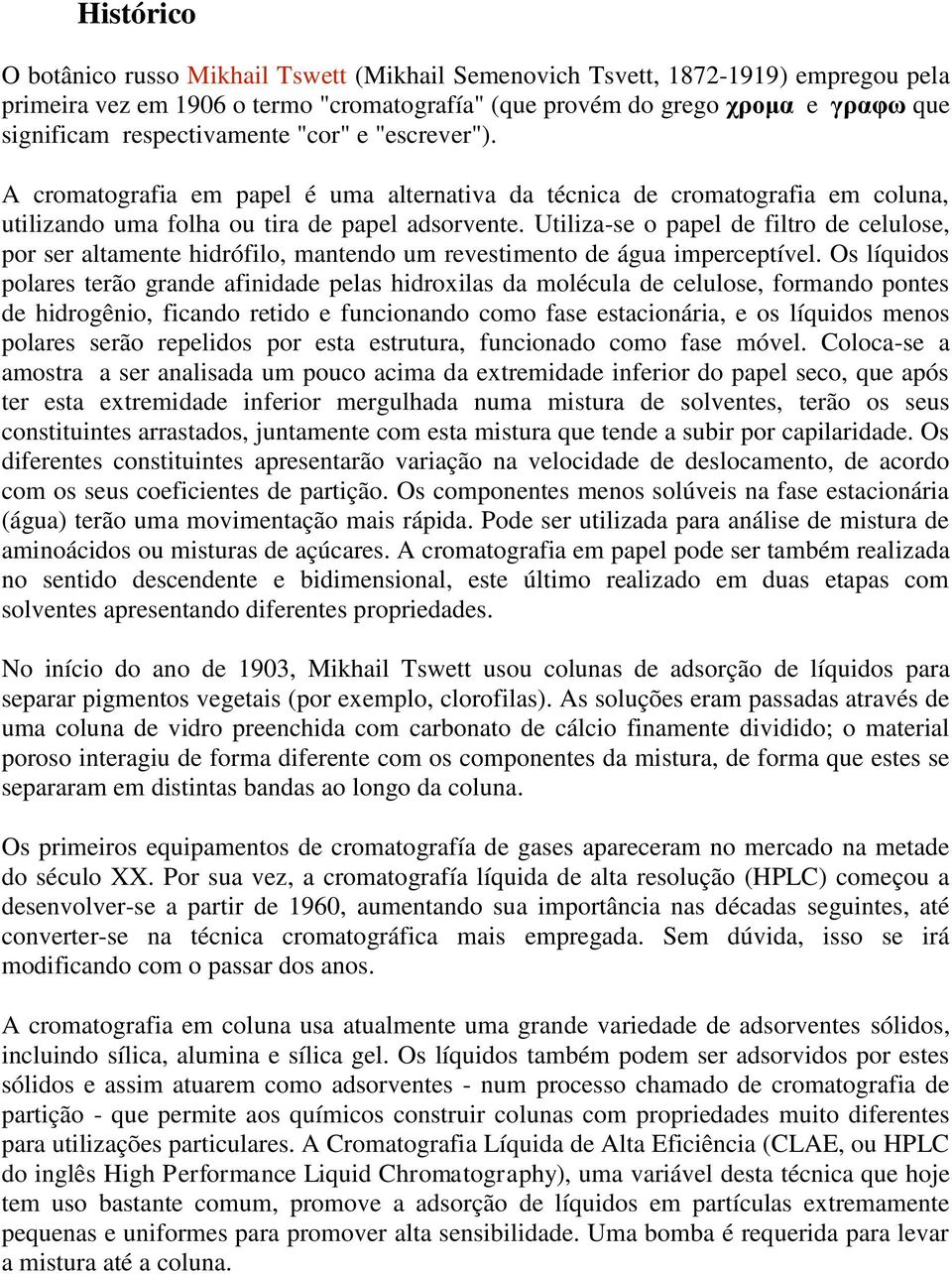 Utiliza-se o papel de filtro de celulose, por ser altamente hidrófilo, mantendo um revestimento de água imperceptível.