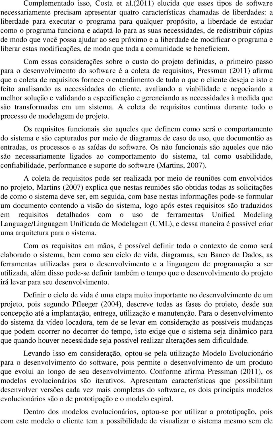 de estudar como o programa funciona e adaptá-lo para as suas necessidades, de redistribuir cópias de modo que você possa ajudar ao seu próximo e a liberdade de modificar o programa e liberar estas