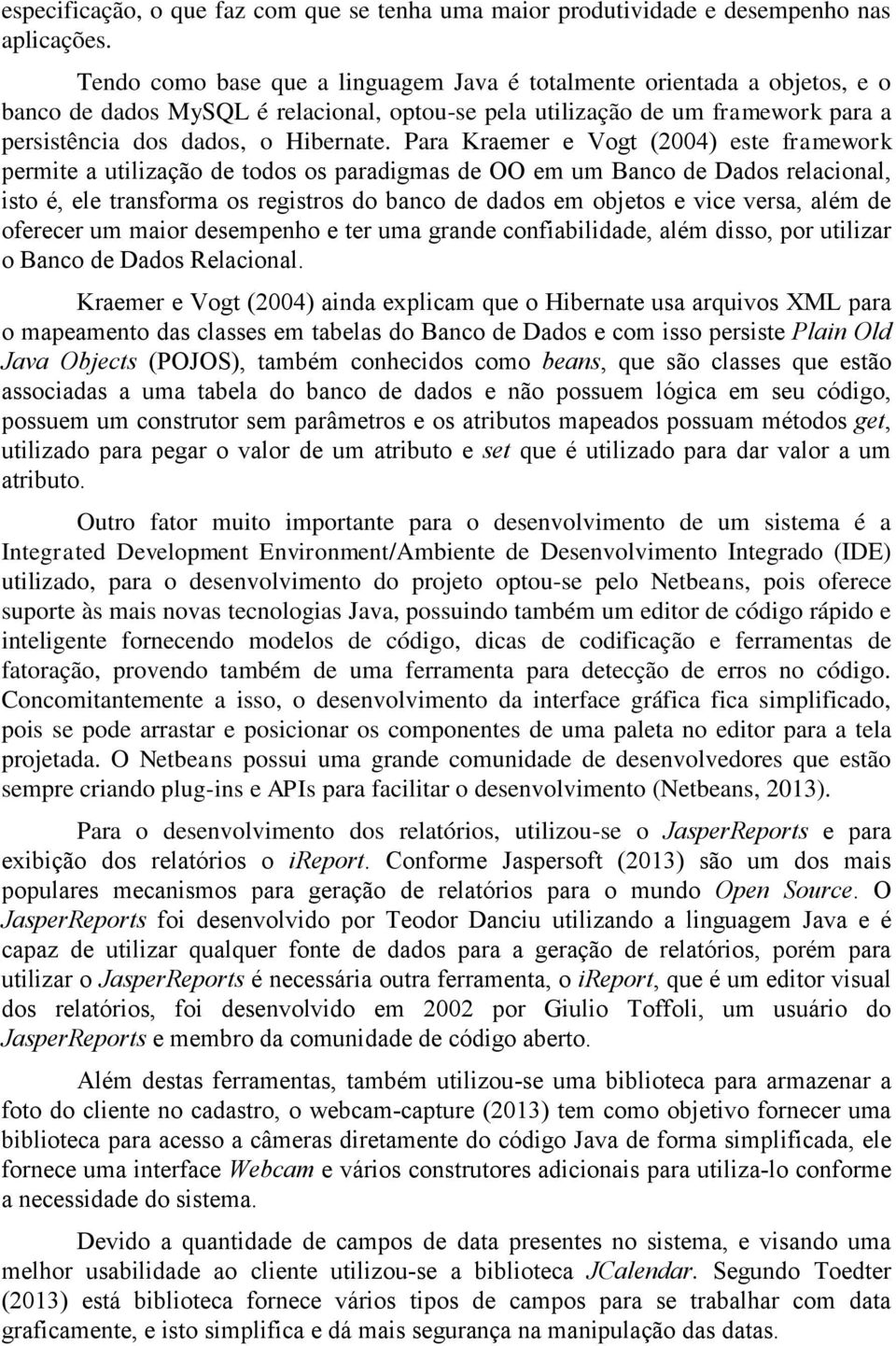 Para Kraemer e Vogt (2004) este framework permite a utilização de todos os paradigmas de OO em um Banco de Dados relacional, isto é, ele transforma os registros do banco de dados em objetos e vice