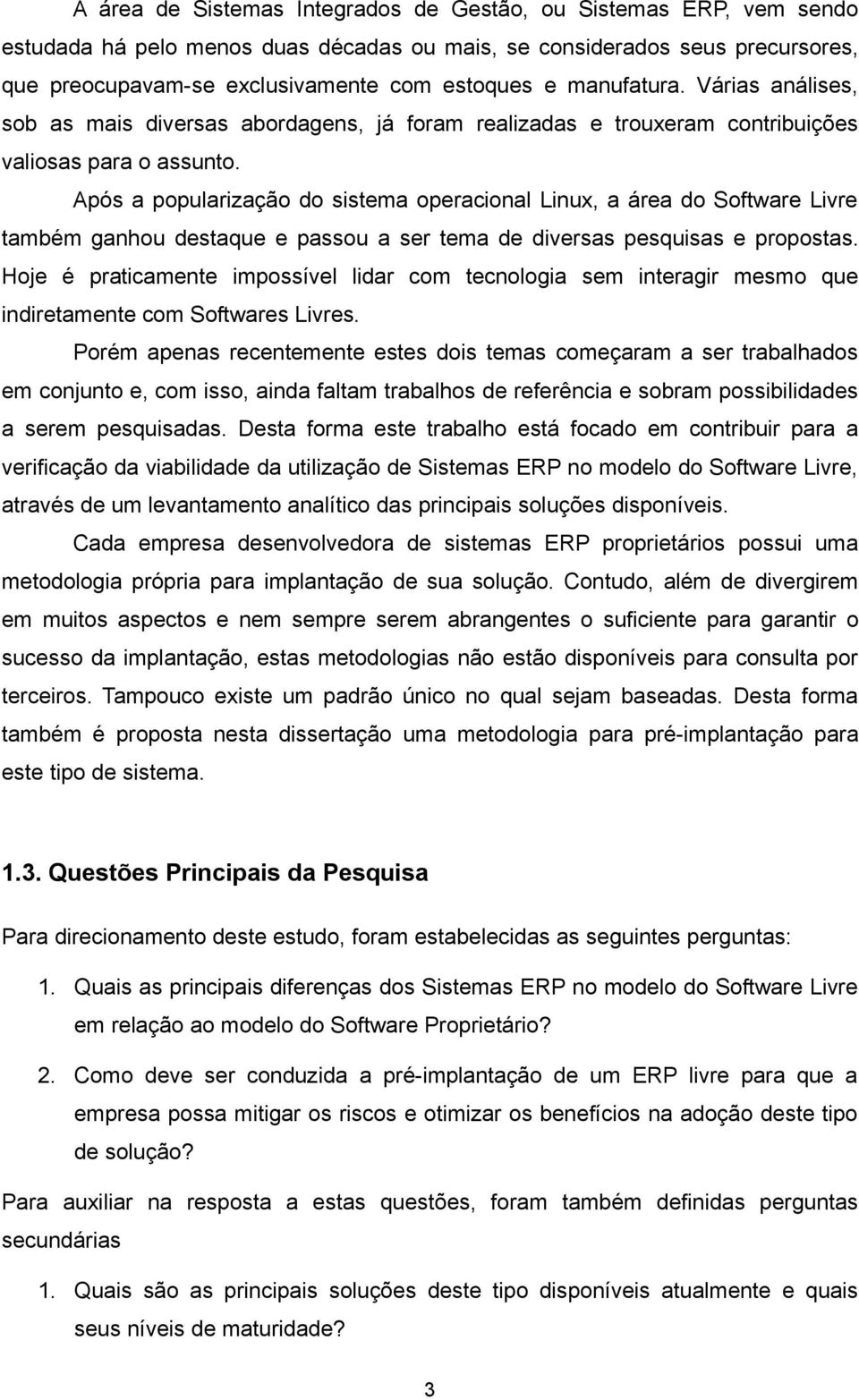 Após a popularização do sistema operacional Linux, a área do Software Livre também ganhou destaque e passou a ser tema de diversas pesquisas e propostas.