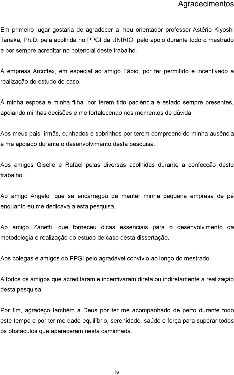 À empresa Arcoflex, em especial ao amigo Fábio, por ter permitido e incentivado a realização do estudo de caso.