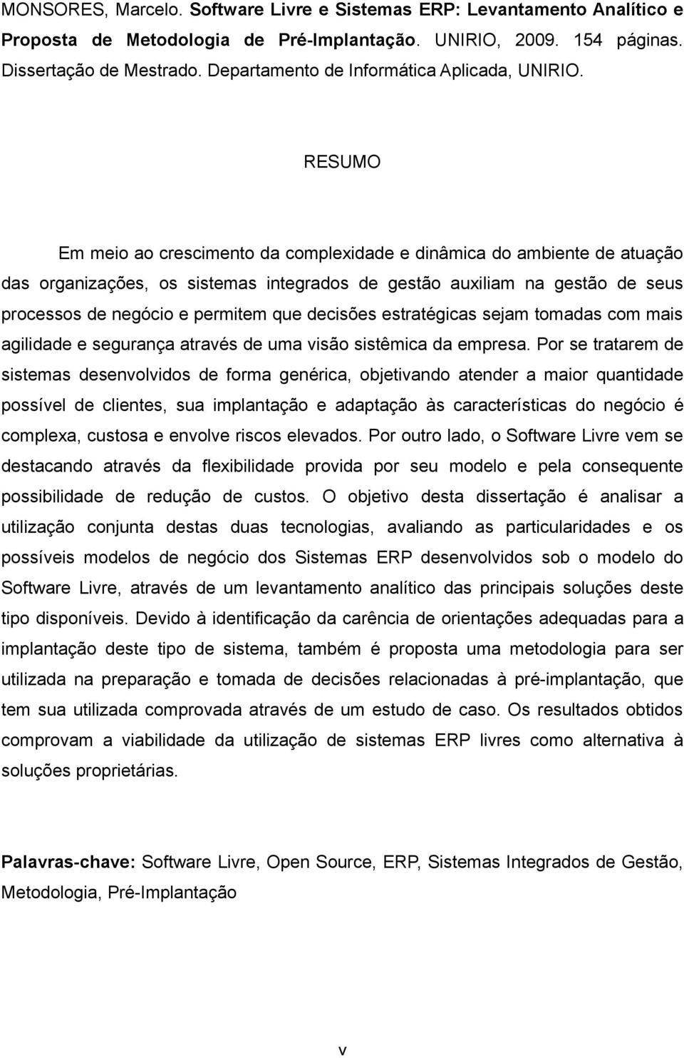 RESUMO Em meio ao crescimento da complexidade e dinâmica do ambiente de atuação das organizações, os sistemas integrados de gestão auxiliam na gestão de seus processos de negócio e permitem que