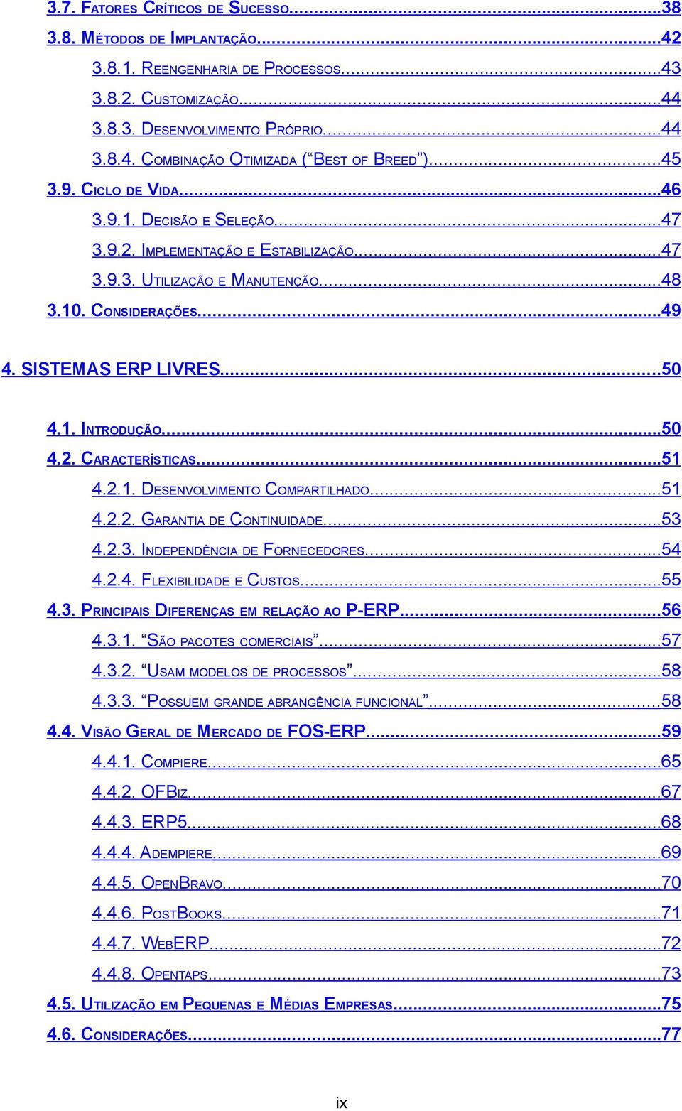 ..50 4.2. CARACTERÍSTICAS...51 4.2.1. DESENVOLVIMENTO COMPARTILHADO...51 4.2.2. GARANTIA DE CONTINUIDADE...53 4.2.3. INDEPENDÊNCIA DE FORNECEDORES...54 4.2.4. FLEXIBILIDADE E CUSTOS...55 4.3. PRINCIPAIS DIFERENÇAS EM RELAÇÃO AO P-ERP.