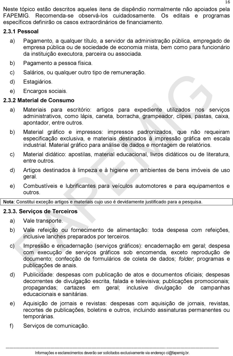 1 Pessoal a) Pagamento, a qualquer título, a servidor da administração pública, empregado de empresa pública ou de sociedade de economia mista, bem como para funcionário da instituição executora,