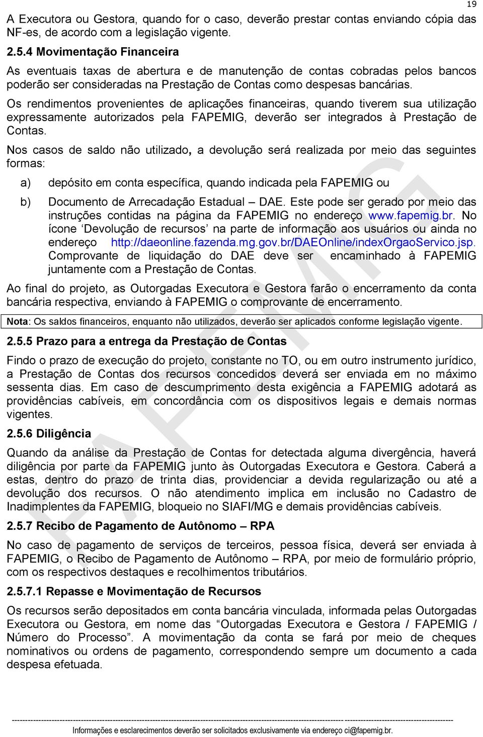 Os rendimentos provenientes de aplicações financeiras, quando tiverem sua utilização expressamente autorizados pela FAPEMIG, deverão ser integrados à Prestação de Contas.